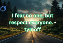 I fear no one, but respect everyone. – tymoff